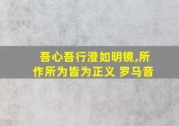 吾心吾行澄如明镜,所作所为皆为正义 罗马音